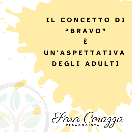 Il concetto di " bravo" è un'aspettativa degli adulti. Sara Corazza- Pedagogista